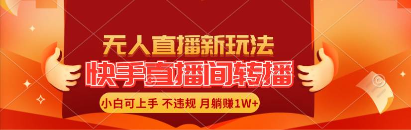 快手直播间转播玩法简单躺赚，真正的全无人直播，小白轻松上手月入1W+-智领未来创业网