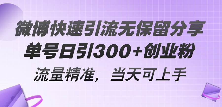 微博快速引流无保留分享，单号日引300+创业粉，流量精准，当天可上手-智领未来创业网