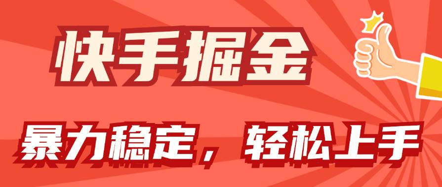 快手掘金双玩法，暴力+稳定持续收益，小白也能日入1000+-智领未来创业网