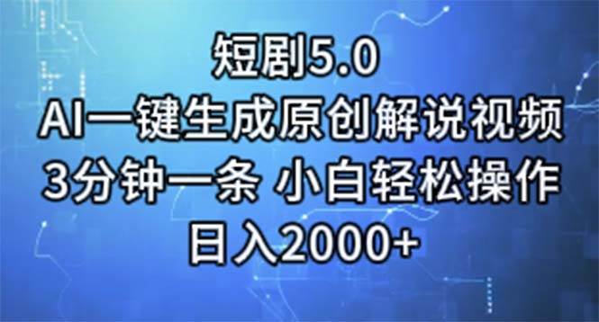 短剧5.0  AI一键生成原创解说视频 3分钟一条 小白轻松操作 日入2000+-智领未来创业网