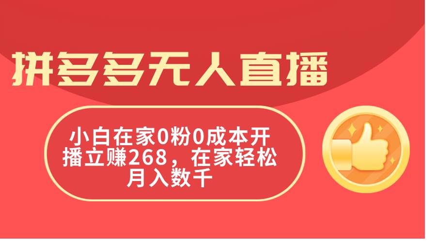 拼多多无人直播，小白在家0粉0成本开播立赚268，在家轻松月入数千-智领未来创业网
