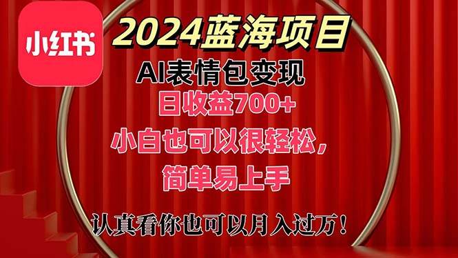 上架1小时收益直接700+，2024最新蓝海AI表情包变现项目，小白也可直接…-智领未来创业网