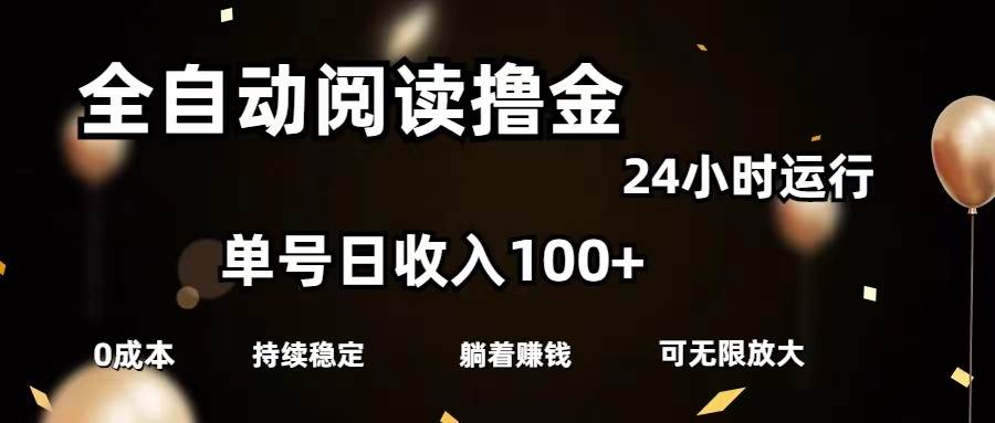 全自动阅读撸金，单号日入100+可批量放大，0成本有手就行-智领未来创业网