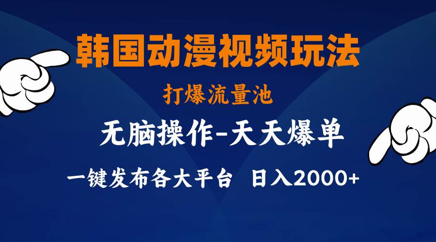 韩国动漫视频玩法，打爆流量池，分发各大平台，小白简单上手，…-智领未来创业网