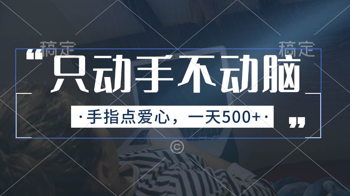 只动手不动脑，手指点爱心，每天500+-智领未来创业网