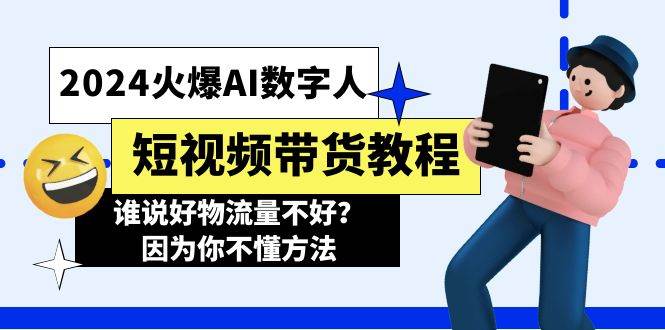 2024火爆AI数字人短视频带货教程，谁说好物流量不好？因为你不懂方法-智领未来创业网