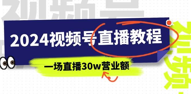2024视频号直播教程：视频号如何赚钱详细教学，一场直播30w营业额（37节）-智领未来创业网