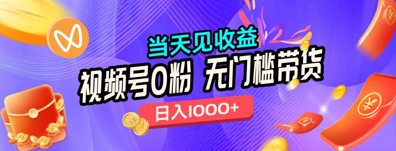 无门槛视频号0粉带货，日入1000+，当天见收益，-智领未来创业网