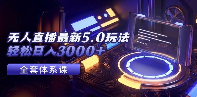 无人直播最新5.0玩法，轻松日入3000+-智领未来创业网