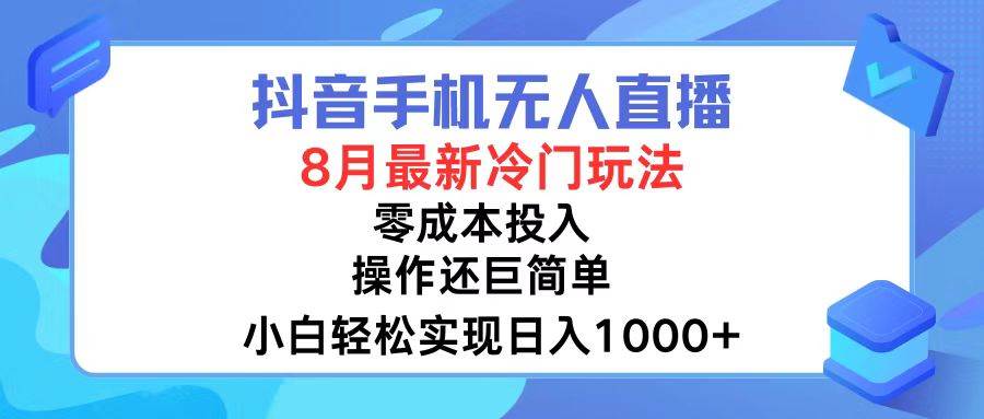 抖音手机无人直播，8月全新冷门玩法，小白轻松实现日入1000+，操作巨…-智领未来创业网