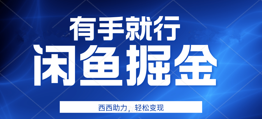 有手就行，咸鱼掘金4.0，轻松变现，小白也能日入500+-智领未来创业网