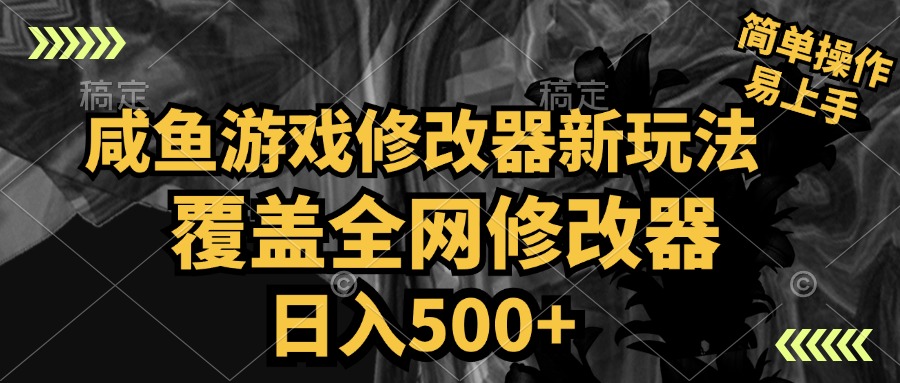 咸鱼游戏修改器新玩法，覆盖全网修改器，日入500+ 简单操作-智领未来创业网
