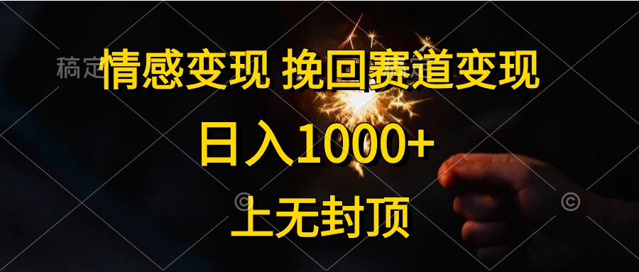 日入1000+，上无封顶，情感变现，挽回赛道变现-智领未来创业网