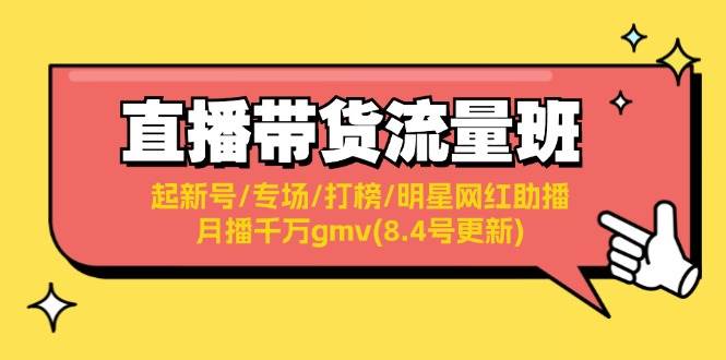直播带货流量班：起新号/专场/打榜/明星网红助播/月播千万gmv(8.4号更新)-智领未来创业网