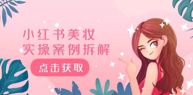 小红书美妆实操案例拆解，深度解读小红书40万粉  8000赞180粉，为什么?-智领未来创业网