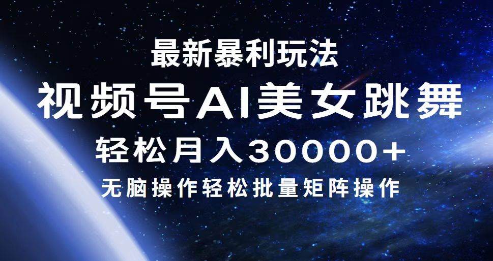 最新暴利玩法视频号AI美女，简单矩阵轻松月入30000+-智领未来创业网