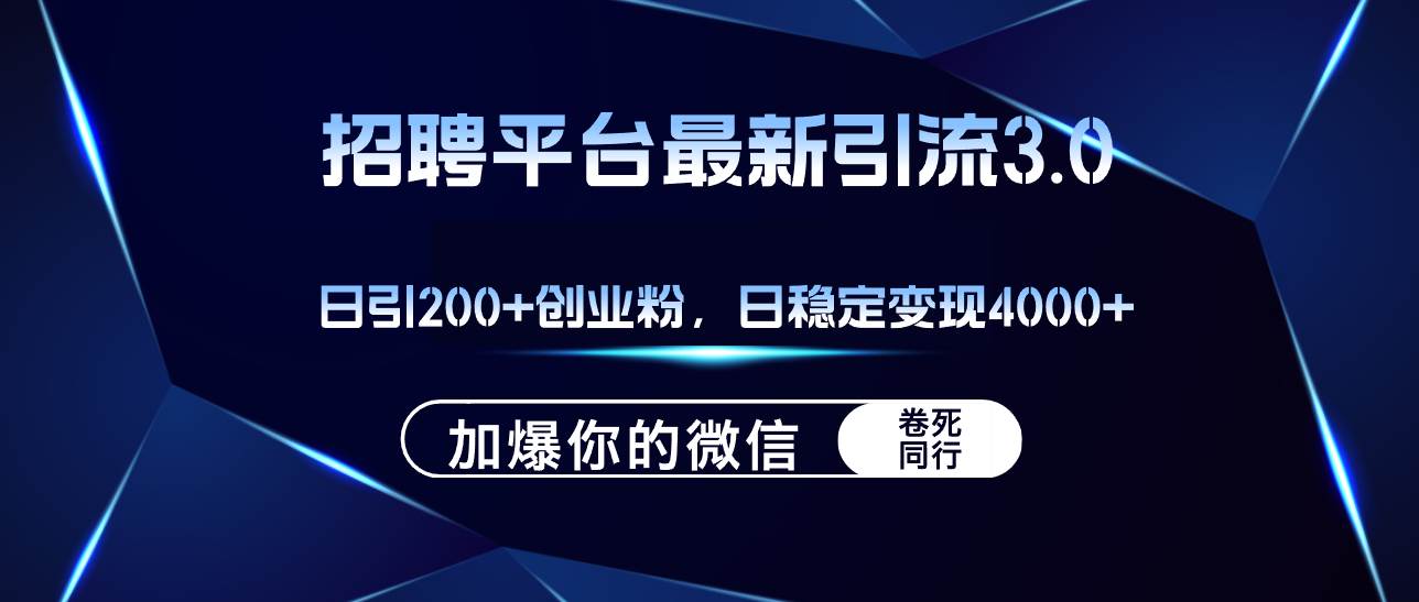 招聘平台日引流200+创业粉，加爆微信，日稳定变现4000+-智领未来创业网