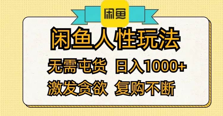闲鱼人性玩法 无需屯货 日入1000+ 激发贪欲 复购不断-智领未来创业网