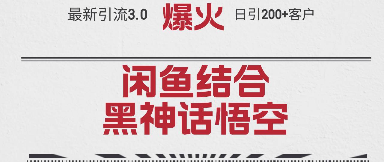 最新引流3.0闲鱼结合《黑神话悟空》单日引流200+客户，抓住热点，实现…-智领未来创业网
