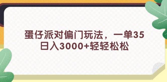 图片[1]-蛋仔派对偏门玩法，一单35，日入3000+轻轻松松-智领未来创业网