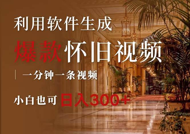 一键生成原创爆款怀旧视频，情怀爆款玩法，小白也可日入300+-智领未来创业网