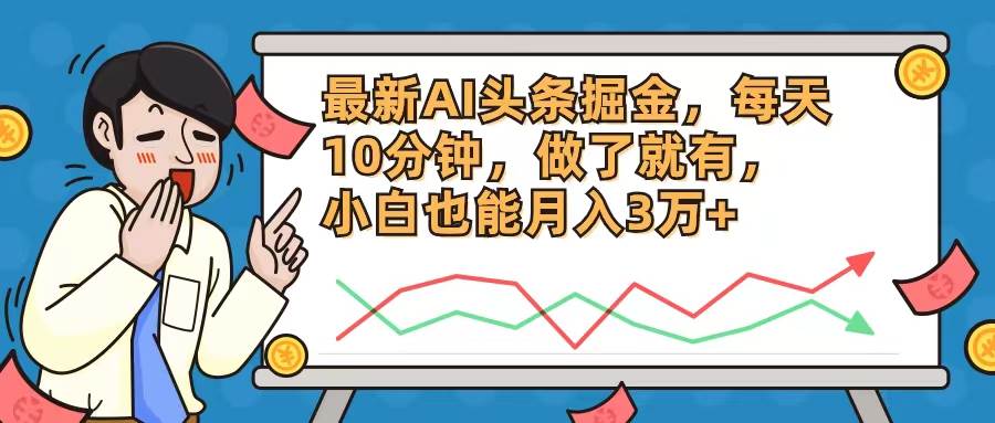 图片[1]-最新AI头条掘金，每天10分钟，做了就有，小白也能月入3万+-智领未来创业网