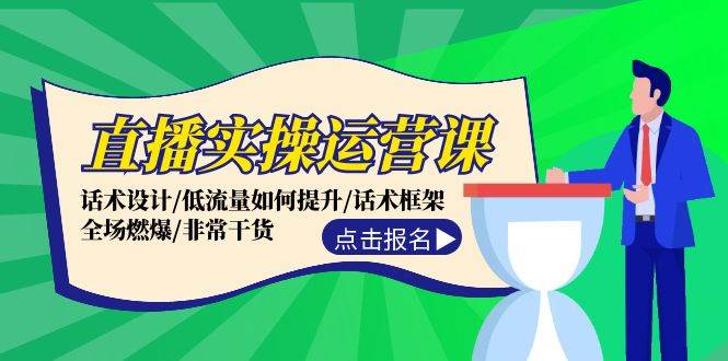 直播实操运营课：话术设计/低流量如何提升/话术框架/全场燃爆/非常干货-智领未来创业网