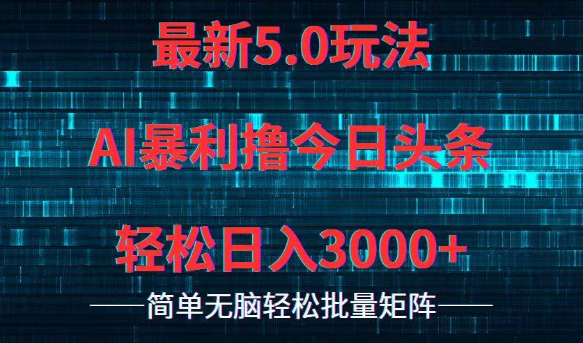 今日头条5.0最新暴利玩法，轻松日入3000+-智领未来创业网