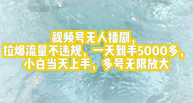 视频号无人播剧，拉爆流量不违规，一天到手5000多，小白当天上手，多号…-智领未来创业网