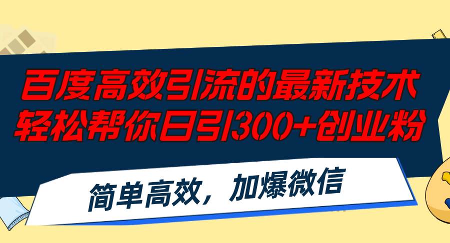 百度高效引流的最新技术,轻松帮你日引300+创业粉,简单高效，加爆微信-智领未来创业网