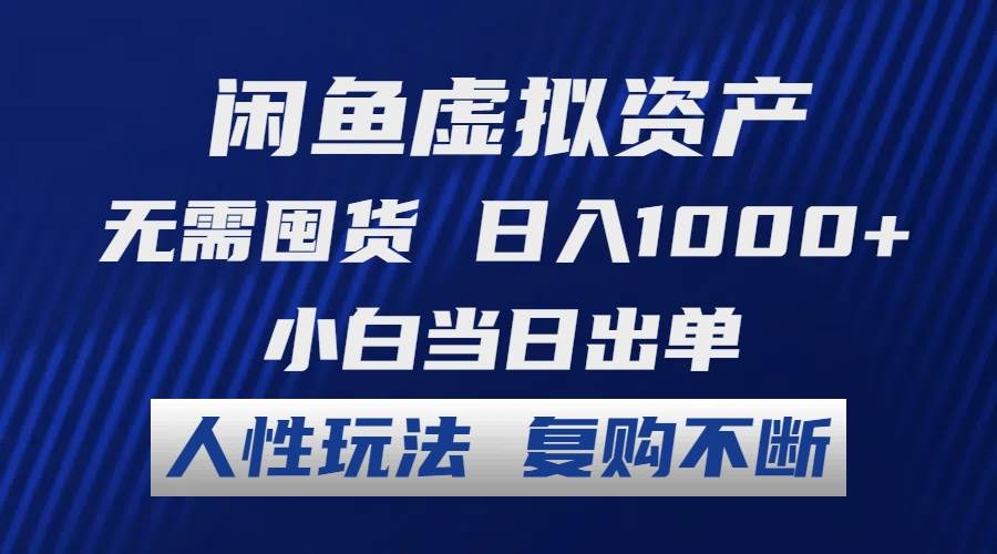 闲鱼虚拟资产 无需囤货 日入1000+ 小白当日出单 人性玩法 复购不断-智领未来创业网