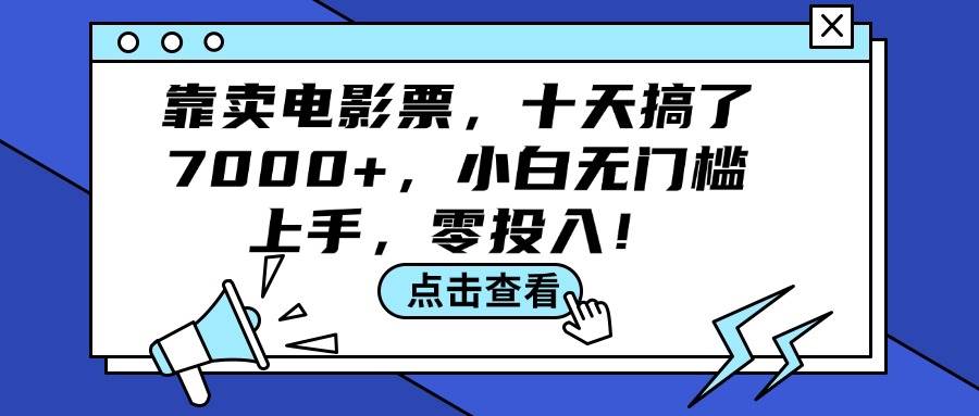 靠卖电影票，十天搞了7000+，小白无门槛上手，零投入！-智领未来创业网