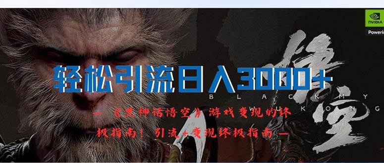 轻松引流日入3000+：《黑神话悟空》游戏变现的终极指南！引流+变现终极…-智领未来创业网