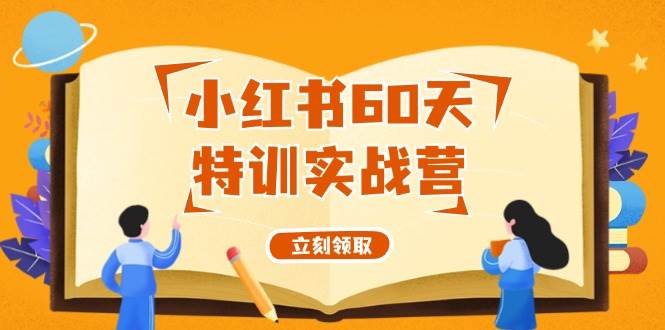 小红书60天特训实战营（系统课）从0打造能赚钱的小红书账号（55节课）-智领未来创业网
