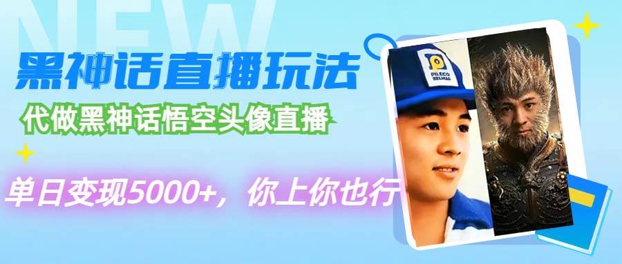 代做黑神话悟空头像直播，单日变现5000+，你上你也行-智领未来创业网