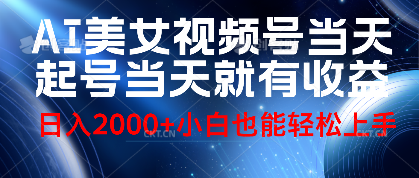视频号AI美女，当天起号，当天就能见收益，轻松日入2000+-智领未来创业网