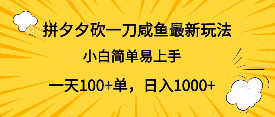 拼夕夕砍一刀咸鱼最新玩法，小白简单易上手一天100+单，日入1000+-智领未来创业网