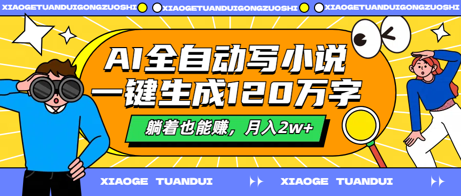 AI全自动写小说，一键生成120万字，躺着也能赚，月入2w+-智领未来创业网