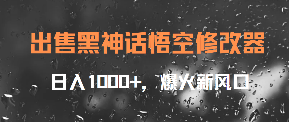 出售黑神话悟空修改器，日入1000+，爆火新风口-智领未来创业网