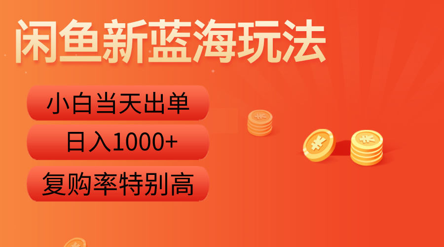 闲鱼新蓝海玩法，小白当天出单，复购率特别高，日入1000+-智领未来创业网