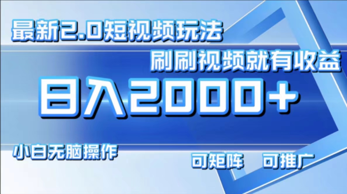 最新项目短视频2.0玩法，刷刷视频就有收益.小白无脑操作，日入2000+-智领未来创业网