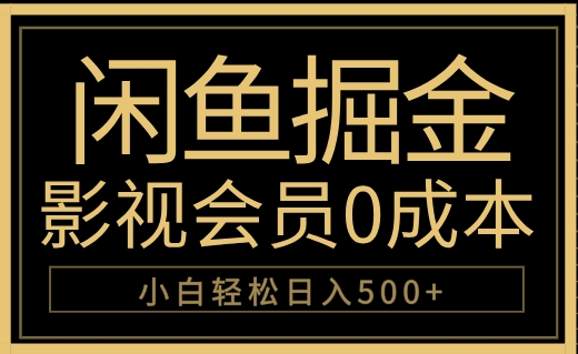 闲鱼掘金，0成本卖影视会员，轻松日入500+-智领未来创业网