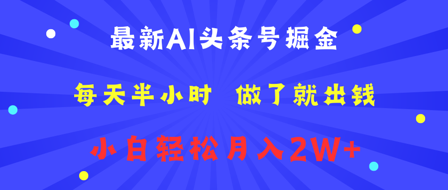 最新AI头条号掘金   每天半小时  做了就出钱   小白轻松月入2W+-智领未来创业网