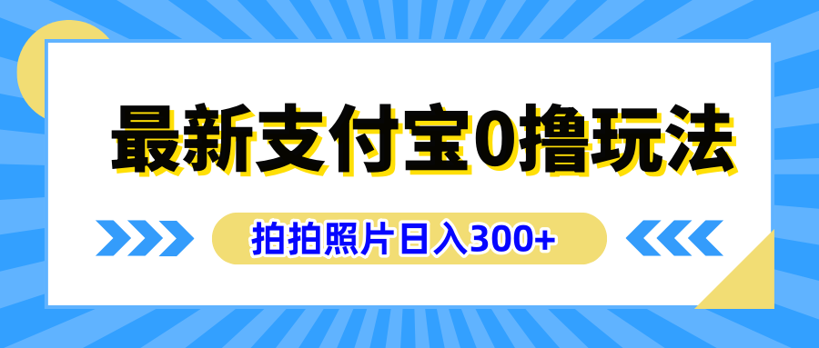 最新支付宝0撸玩法，拍照轻松赚收益，日入300+有手机就能做-智领未来创业网