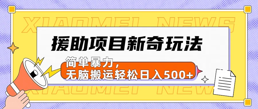 【日入500很简单】援助项目新奇玩法，简单暴力，无脑搬运轻松日入500+-智领未来创业网