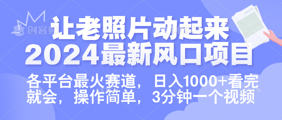 让老照片动起来.2024最新风口项目，各平台最火赛道，日入1000+，看完就会。-智领未来创业网