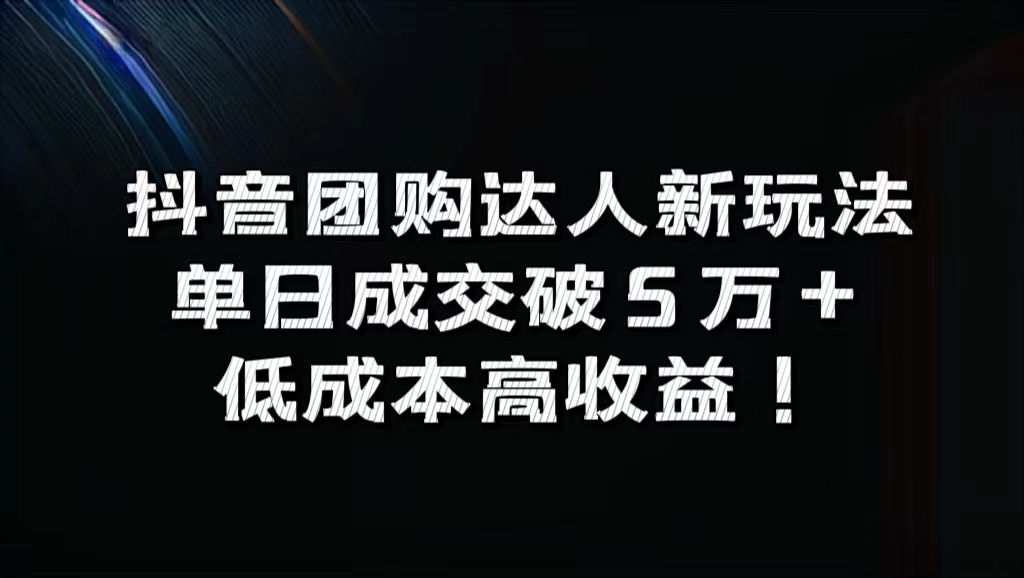 抖音团购达人新玩法，单日成交破5万+，低成本高收益！-智领未来创业网