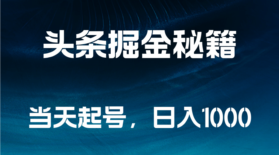头条掘金秘籍，当天起号，日入1000+-智领未来创业网