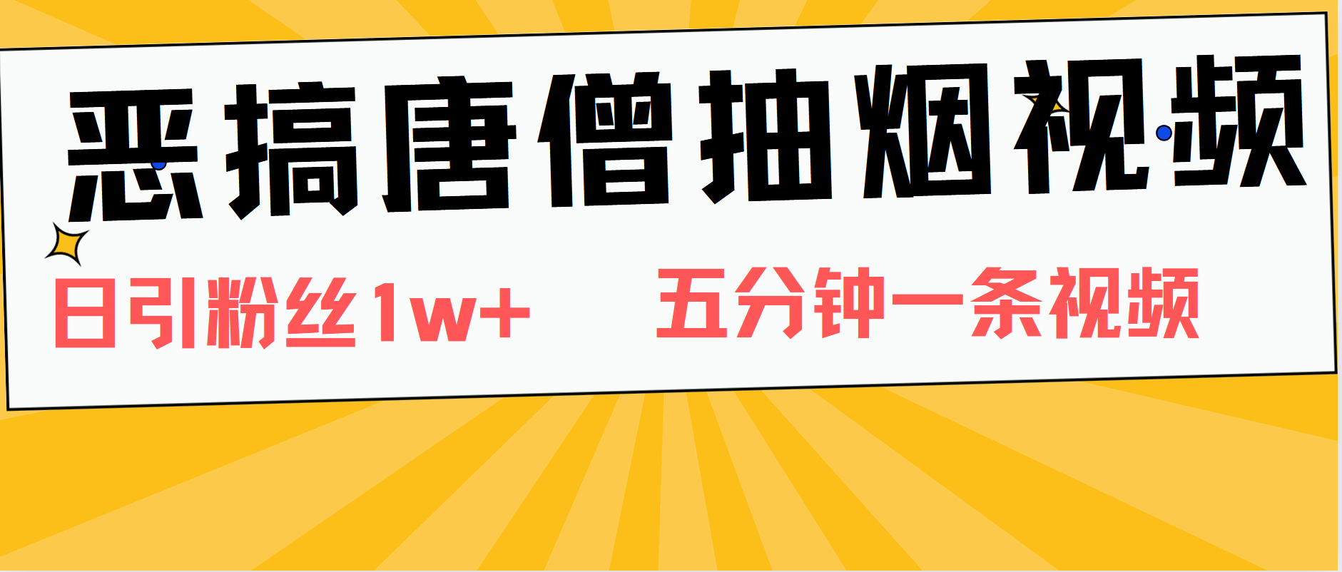 恶搞唐僧抽烟视频，日涨粉1W+，5分钟一条视频-智领未来创业网