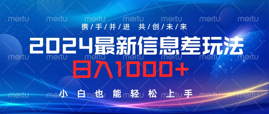2024最新信息差玩法，日入1000+，小白也能轻松上手。-智领未来创业网